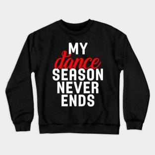 My Dance Season Never Ends Crewneck Sweatshirt